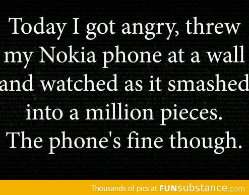 Today I got angry, threw my Nokia phone at wall