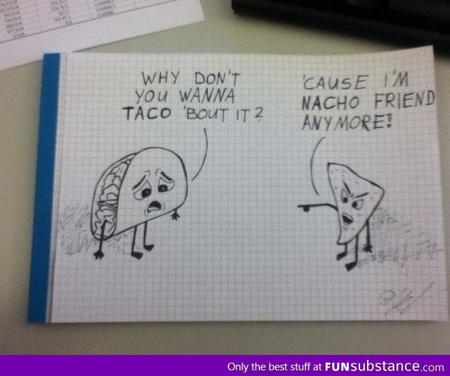 Why don't you wanna taco 'bout it?