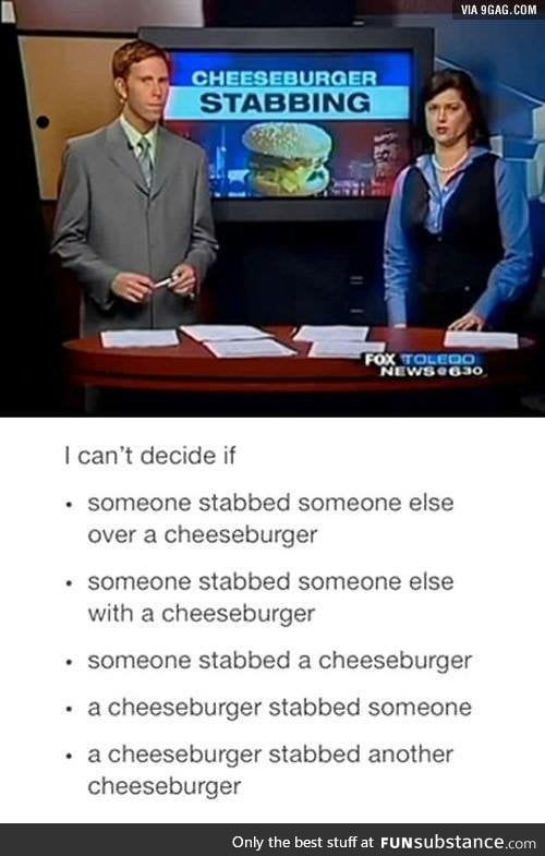 Maybe a cheeseburger stabbed a cheeseburger over a cheeseburger