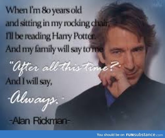 Except he didn't make it :( RIP Alan Rickman