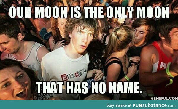 The lack of name for our moon is disturbing