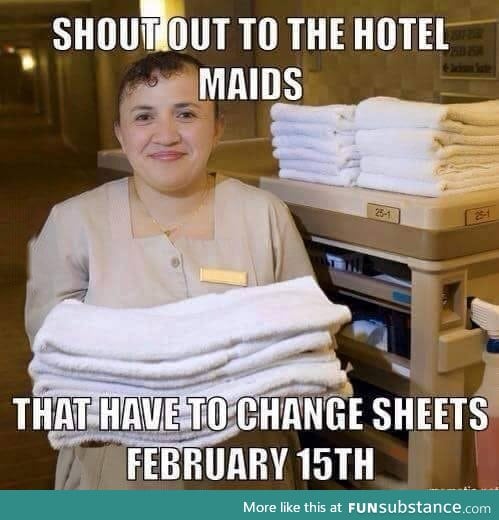 Shout out to all the maids on Feb 15th. You're the true MVP