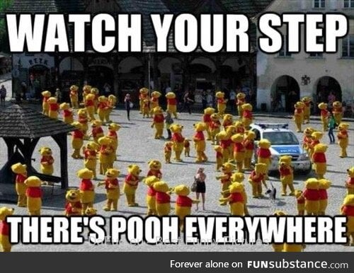 You don't want to step on a pooh, do you?