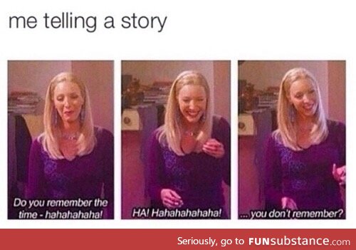 Everytime I try to tell a story I laugh so much I can't talk