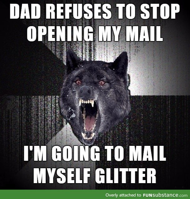 "I am going to open all mails that come to this house, even if it's yours."