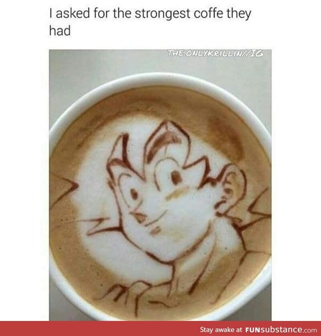Give me your strongest coffee