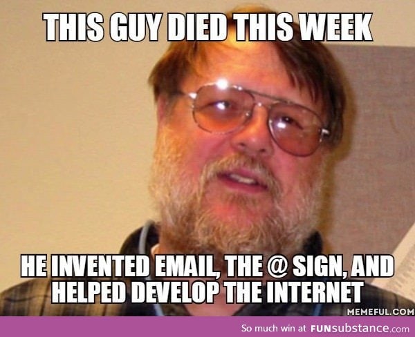 Ray Tomlinson (1941-2016), he is totally under-appreciated
