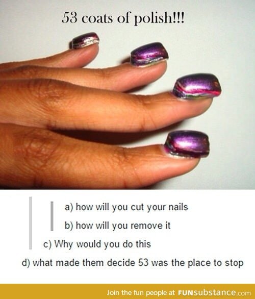 People have real questions when you have 53 coats of nail polish