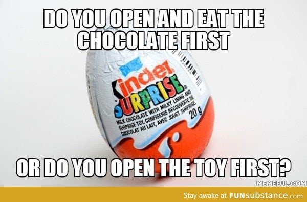 I would open the toy first and savor the chocolate last