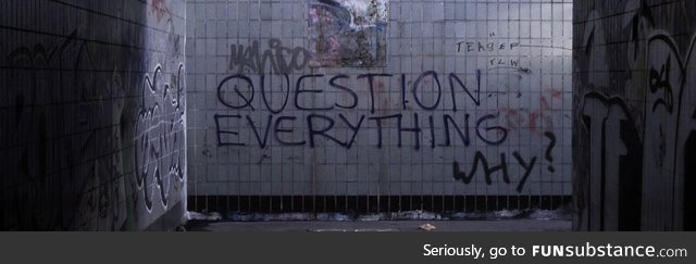 Question everything