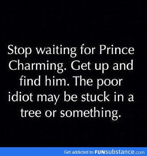 Stop waiting for Prince Charming