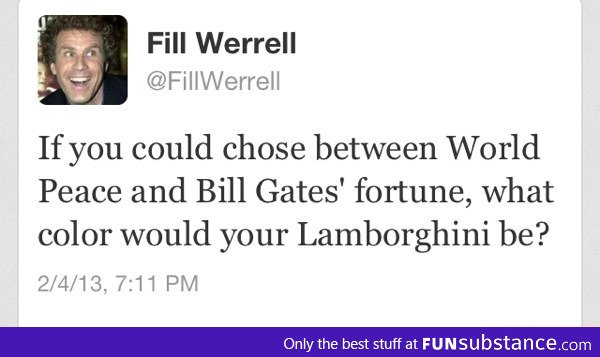 If you could chose between World Peace and Bill Gates' fortune