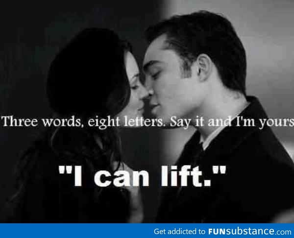 I can lift, babe