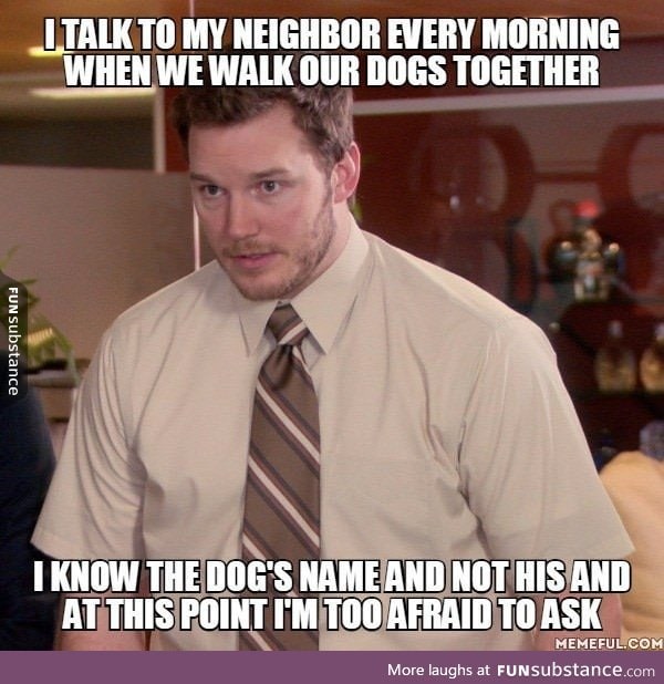 I've known my neighbor for two years now