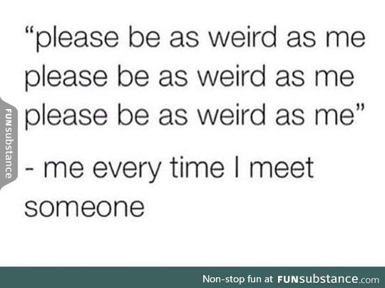 Every time I meet someone