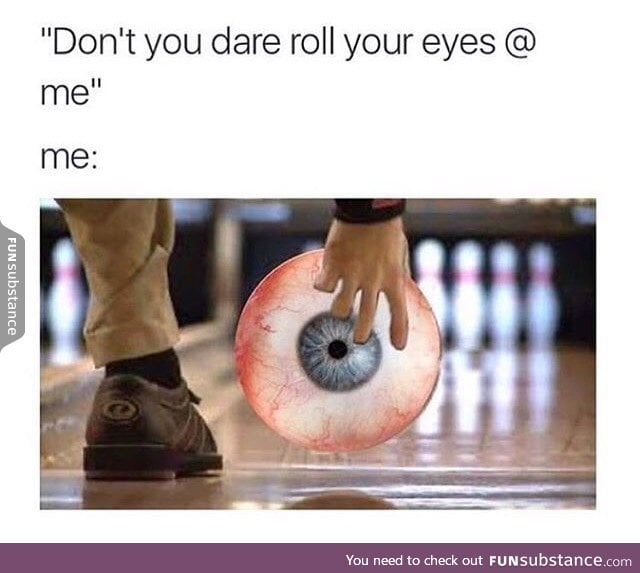 Don't you dare roll your eyes