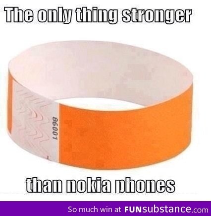 The only thing stronger than nokia phones