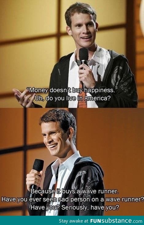 "Money doesn't buy happiness"