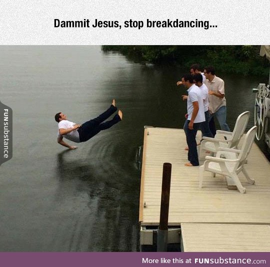 Just Jesus breakdancing on water