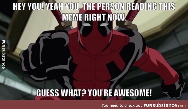 To each and every one of you. With love Deadpool
