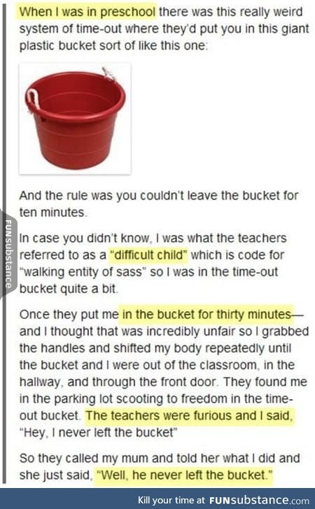 He never left the bucket