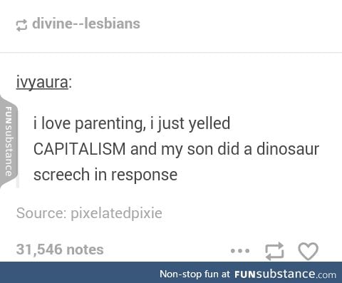 Your kid is now a pterodactyl and you are a capitalist