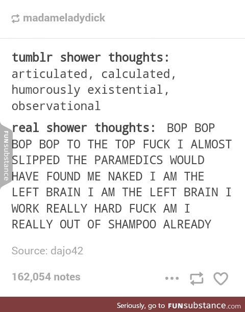I never think of deep shit in the shower