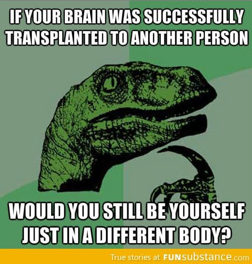 If Your Brain Was Successfully Transplanted To Another Person