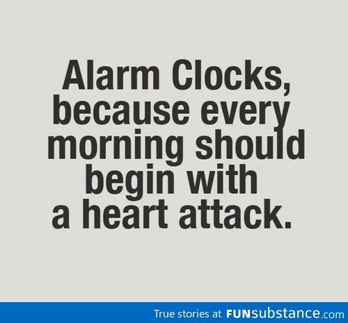 Alarm Clocks Because...