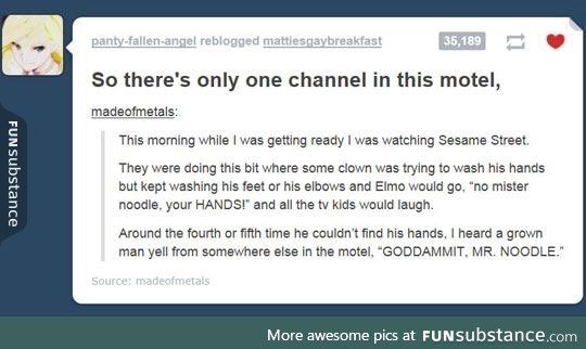 My sister and I shout "MR NOODLE" when dealing with idiots