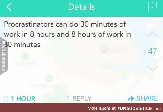 As a procrastinator myself, I can assure you we can