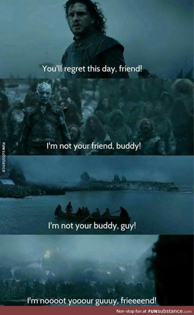 I'm not your buddy, guy!