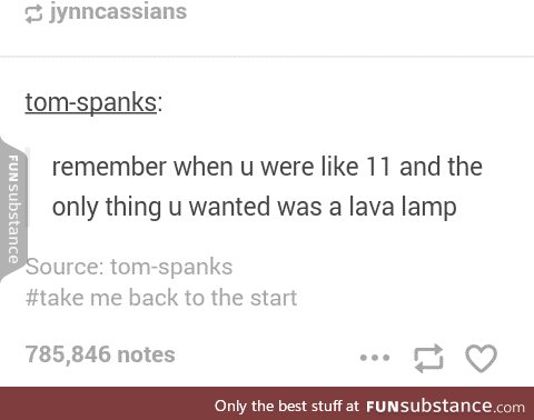 No,but I remember wanting a lava lamp when I was 13