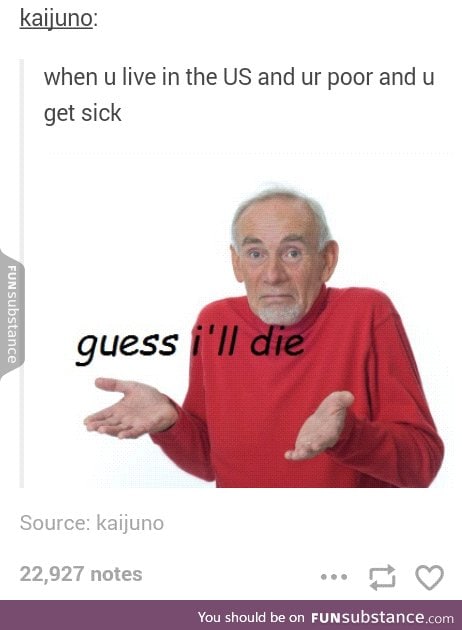 Living with shitty healthcare be like