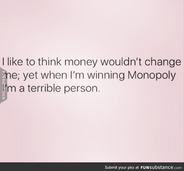 Money wouldn't change me