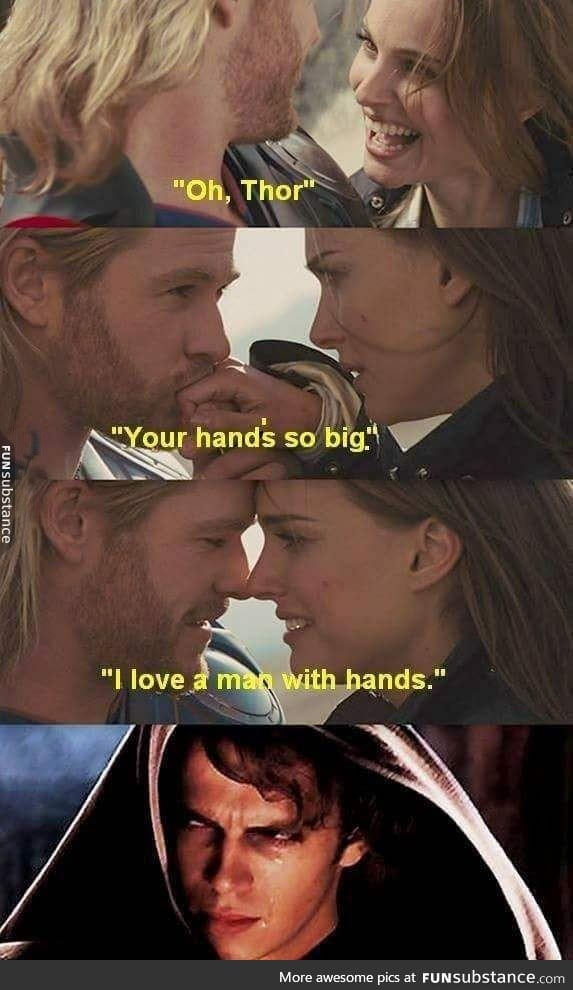 That Padme is a b*tch... Dumping Anakin for shallow things like hands & shit!