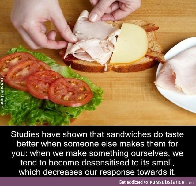 It nicer to have someone else do the sandwich