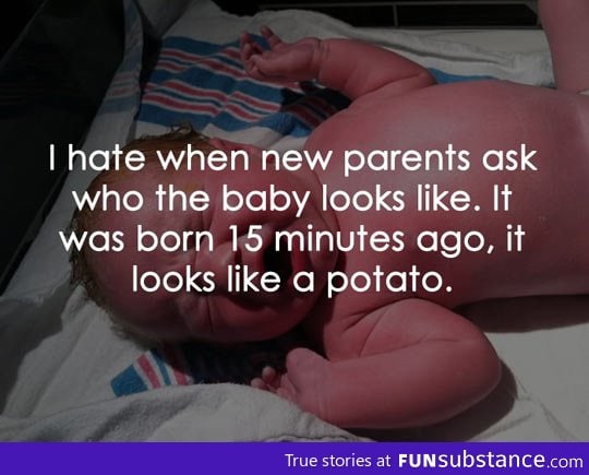 Babies look like potatoes