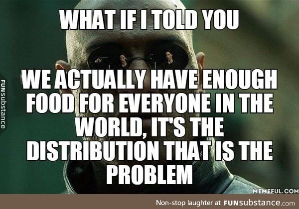 So much so that we'll still have enough food even if the whole world is greedy