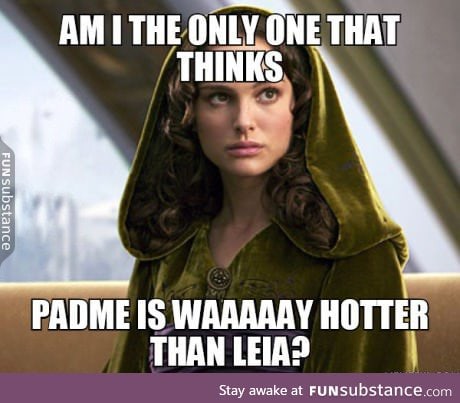 With all the posts about Leia being hot and no one talking about Padme