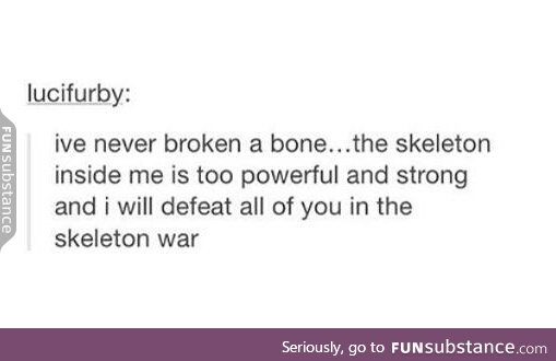 My skeleton can kick your skeleton's ass