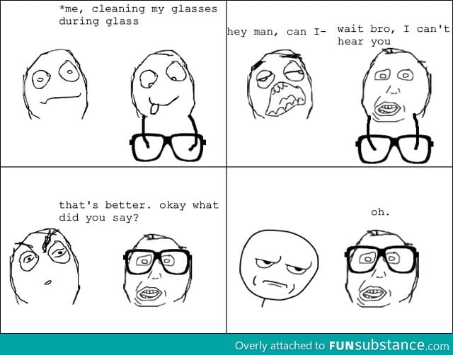 Those who wear glasses would understand