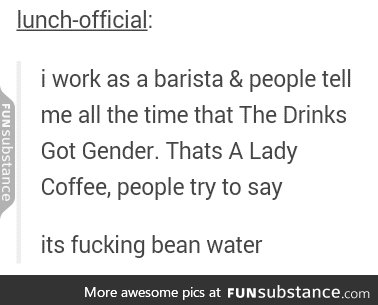 It's just gross ass bean water. No such thing as a lady coffee