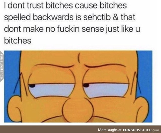Why I don't trust b*tches