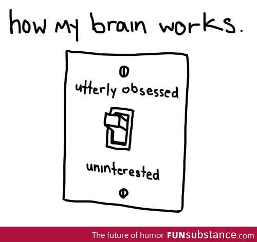 Pretty much how my brain works