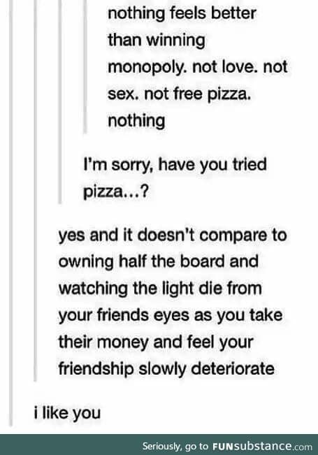How about winning monopoly so you get rewarded with sex and pizza