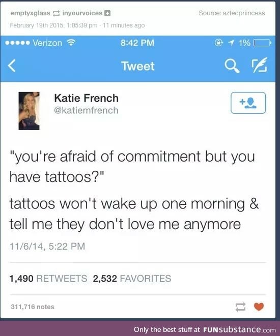 But you can wake up one day and dont love your tatto anymore