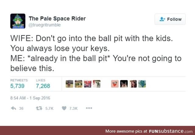 Pls don't lose your keys in the ball pit. And don't lose your balls in the key pit.