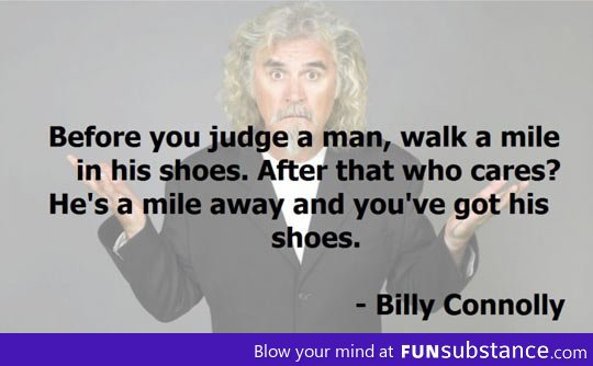 Before you judge a man