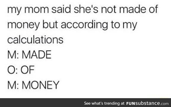 Mom is made of money